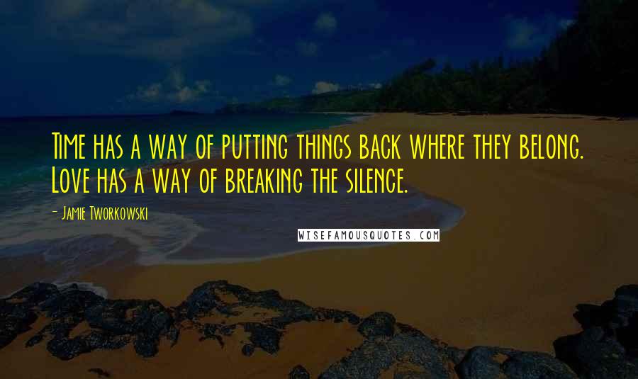 Jamie Tworkowski quotes: Time has a way of putting things back where they belong. Love has a way of breaking the silence.