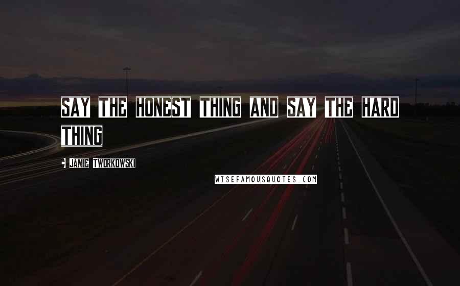 Jamie Tworkowski quotes: say the honest thing and say the hard thing