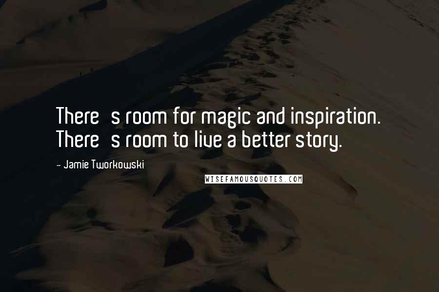 Jamie Tworkowski quotes: There's room for magic and inspiration. There's room to live a better story.