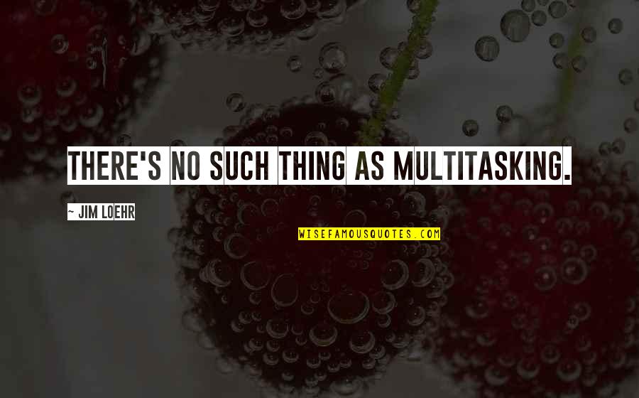 Jamie Varon Quotes By Jim Loehr: There's no such thing as multitasking.