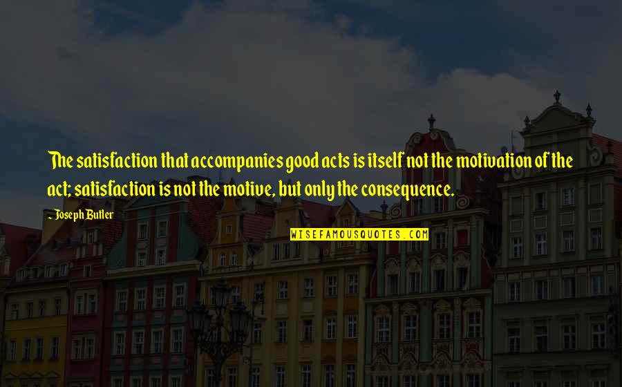 Jamie Varon Quotes By Joseph Butler: The satisfaction that accompanies good acts is itself