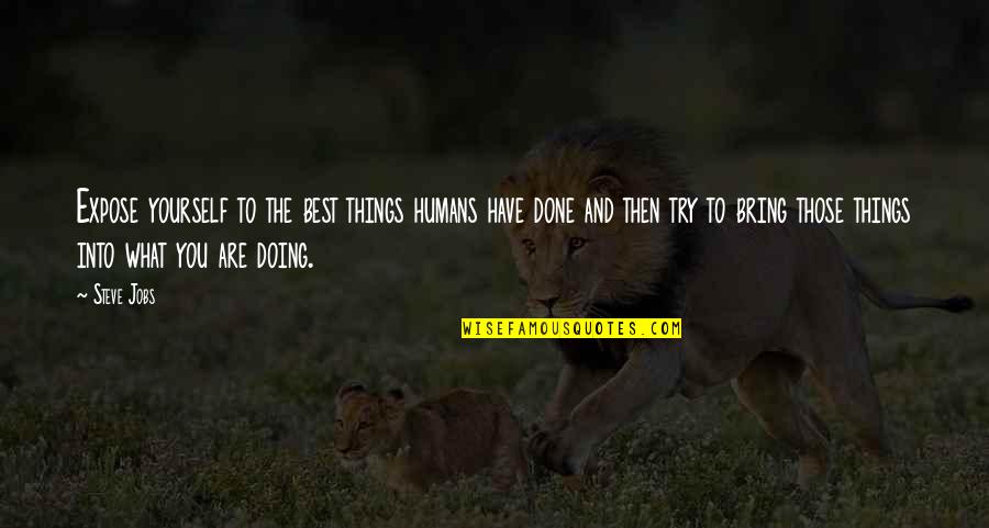 Jamie Vollmer Quotes By Steve Jobs: Expose yourself to the best things humans have Jamie Vollmer Quotes By Steve Jobs: Expose yourself to the best things humans have