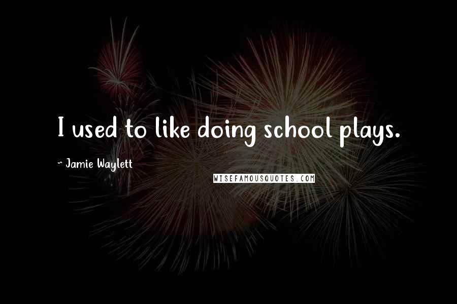 Jamie Waylett quotes: I used to like doing school plays.