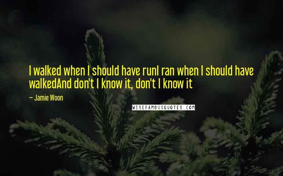 Jamie Woon quotes: I walked when I should have runI ran when I should have walkedAnd don't I know it, don't I know it