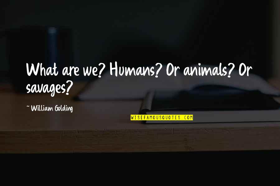 Jamie X Brienne Quotes By William Golding: What are we? Humans? Or animals? Or savages? Jamie X Brienne Quotes By William Golding: What are we? Humans? Or animals? Or savages?