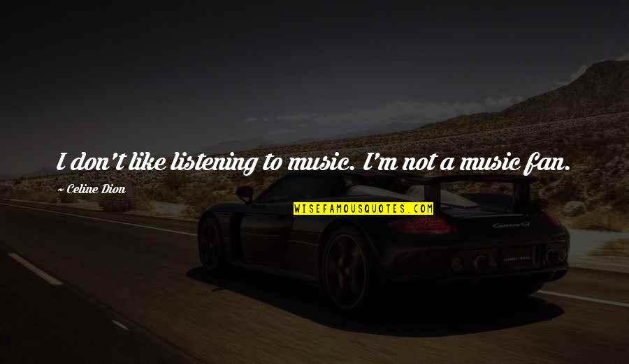 Jamie Zawinski Quotes By Celine Dion: I don't like listening to music. I'm not Jamie Zawinski Quotes By Celine Dion: I don't like listening to music. I'm not