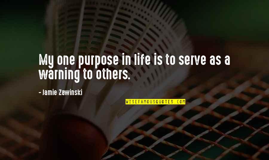 Jamie Zawinski Quotes By Jamie Zawinski: My one purpose in life is to serve Jamie Zawinski Quotes By Jamie Zawinski: My one purpose in life is to serve