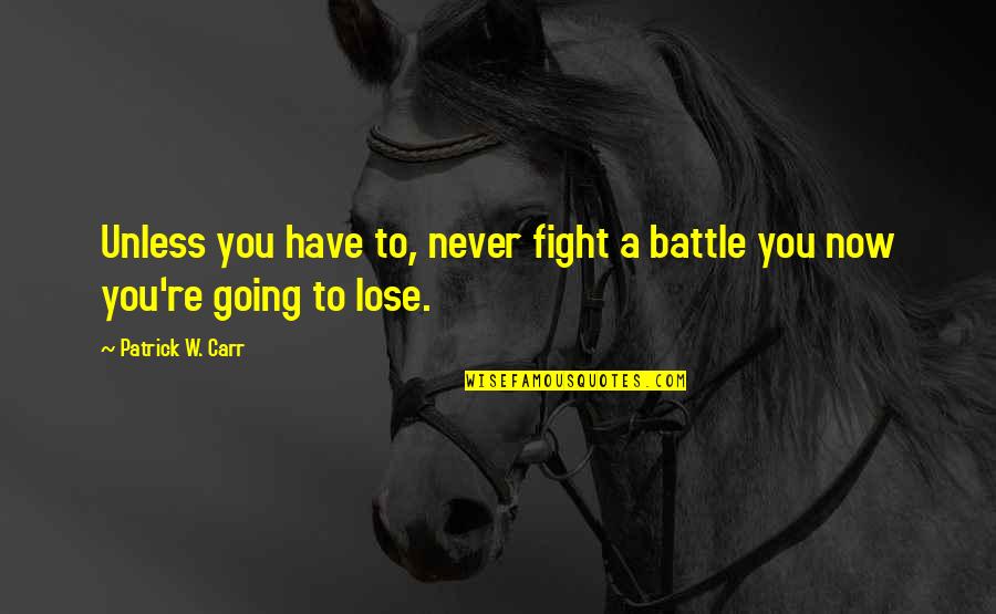 Jamie Zawinski Quotes By Patrick W. Carr: Unless you have to, never fight a battle Jamie Zawinski Quotes By Patrick W. Carr: Unless you have to, never fight a battle