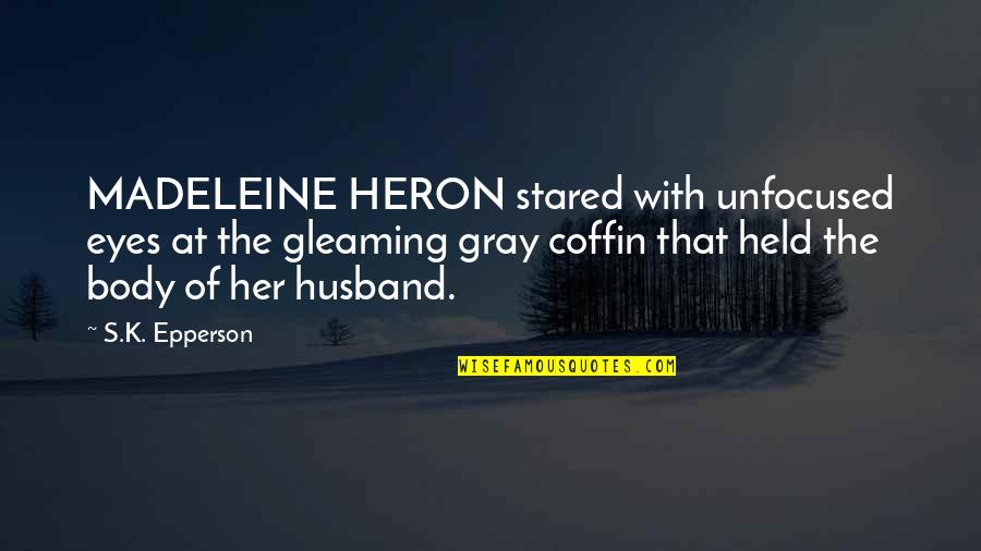 Jamie Zawinski Quotes By S.K. Epperson: MADELEINE HERON stared with unfocused eyes at the Jamie Zawinski Quotes By S.K. Epperson: MADELEINE HERON stared with unfocused eyes at the
