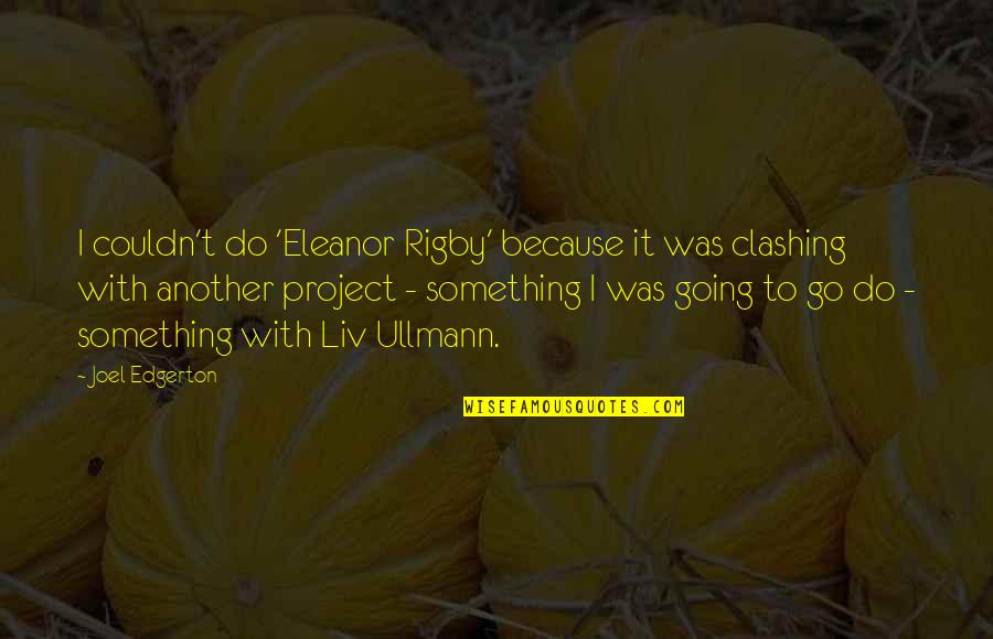 Jamiel Chagra Quotes By Joel Edgerton: I couldn't do 'Eleanor Rigby' because it was Jamiel Chagra Quotes By Joel Edgerton: I couldn't do 'Eleanor Rigby' because it was