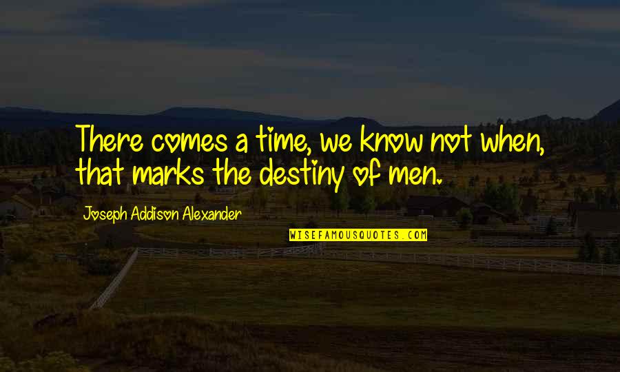 Jamielyn Quotes By Joseph Addison Alexander: There comes a time, we know not when,