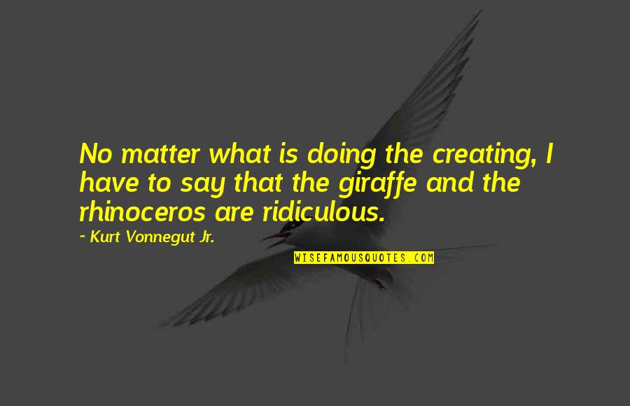 Jamielyn Quotes By Kurt Vonnegut Jr.: No matter what is doing the creating, I