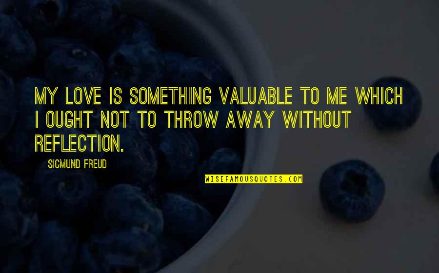 Jamielyn Quotes By Sigmund Freud: My love is something valuable to me which