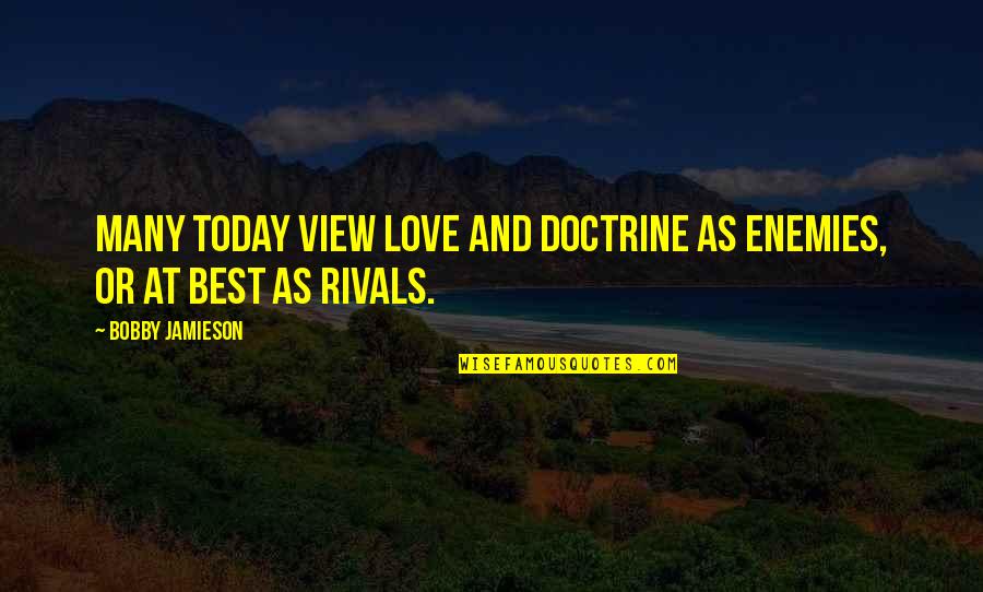Jamieson's Quotes By Bobby Jamieson: Many today view love and doctrine as enemies,