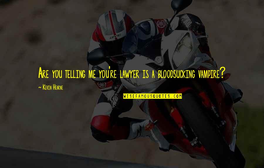 Jamii Forum Quotes By Kevin Hearne: Are you telling me you're lawyer is a Jamii Forum Quotes By Kevin Hearne: Are you telling me you're lawyer is a