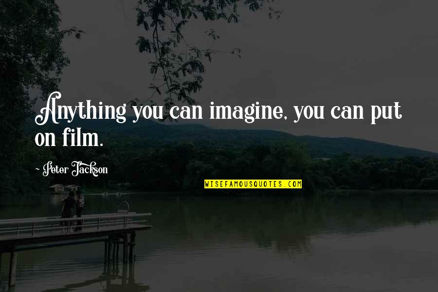 Jamii Forum Quotes By Peter Jackson: Anything you can imagine, you can put on Jamii Forum Quotes By Peter Jackson: Anything you can imagine, you can put on