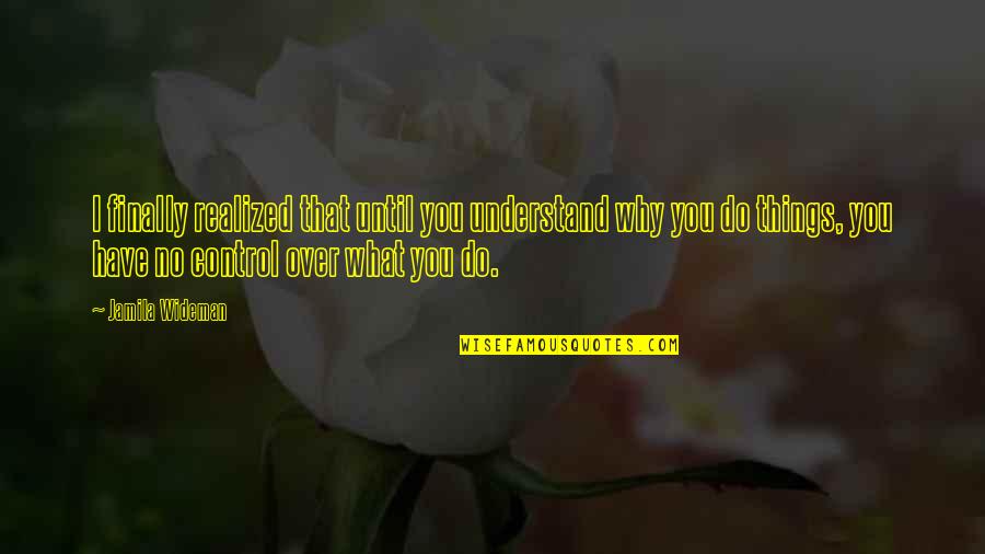 Jamila Quotes By Jamila Wideman: I finally realized that until you understand why