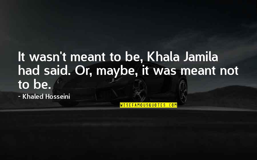 Jamila Quotes By Khaled Hosseini: It wasn't meant to be, Khala Jamila had