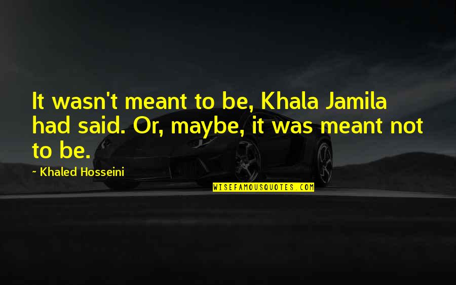 Jamila T Quotes By Khaled Hosseini: It wasn't meant to be, Khala Jamila had