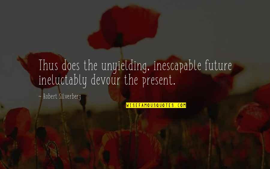 Jamila White Quotes By Robert Silverberg: Thus does the unyielding, inescapable future ineluctably devour