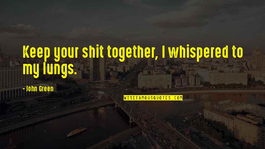 Jamilah Nasheed Quotes By John Green: Keep your shit together, I whispered to my Jamilah Nasheed Quotes By John Green: Keep your shit together, I whispered to my