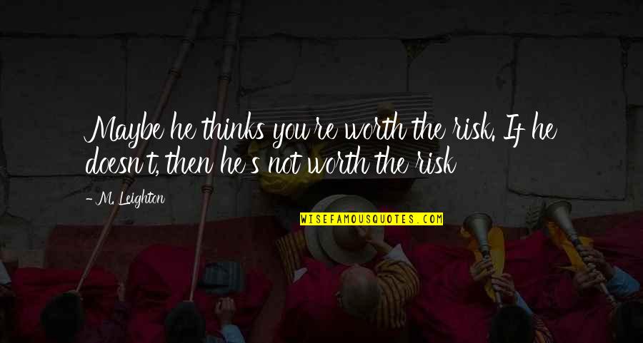 Jamilah Nasheed Quotes By M. Leighton: Maybe he thinks you're worth the risk. If