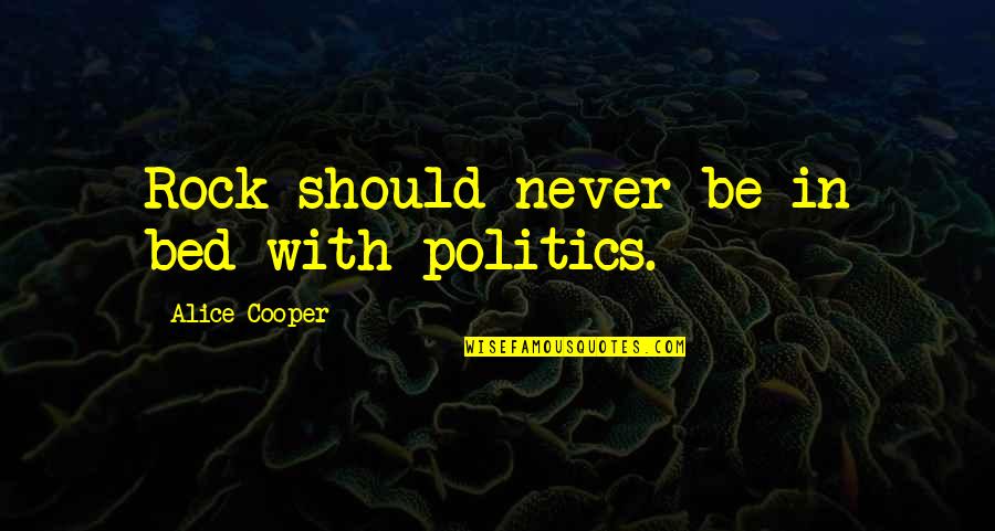 Jamilah Thompkins Bigelow Quotes By Alice Cooper: Rock should never be in bed with politics. Jamilah Thompkins Bigelow Quotes By Alice Cooper: Rock should never be in bed with politics.