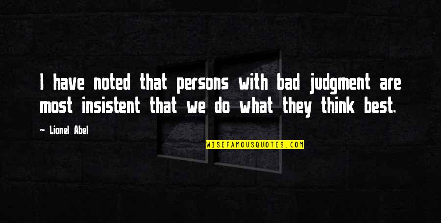 Jamilah Thompkins Bigelow Quotes By Lionel Abel: I have noted that persons with bad judgment Jamilah Thompkins Bigelow Quotes By Lionel Abel: I have noted that persons with bad judgment