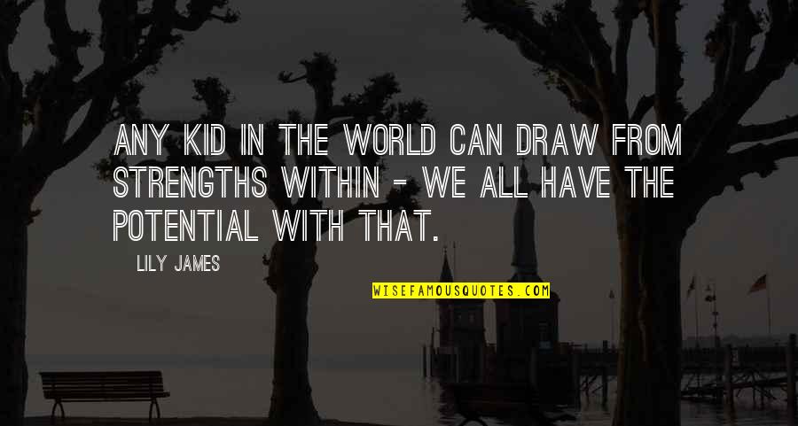 Jamilee Krob Quotes By Lily James: Any kid in the world can draw from