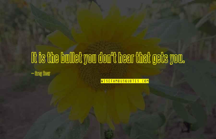 Jamileh Dancer Quotes By Greg Bear: It is the bullet you don't hear that Jamileh Dancer Quotes By Greg Bear: It is the bullet you don't hear that