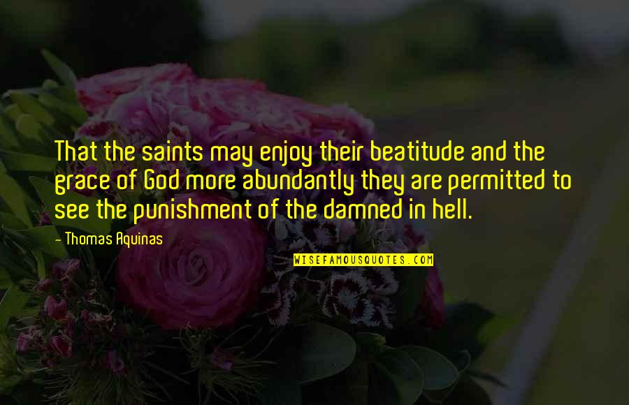 Jamileh Dancer Quotes By Thomas Aquinas: That the saints may enjoy their beatitude and Jamileh Dancer Quotes By Thomas Aquinas: That the saints may enjoy their beatitude and