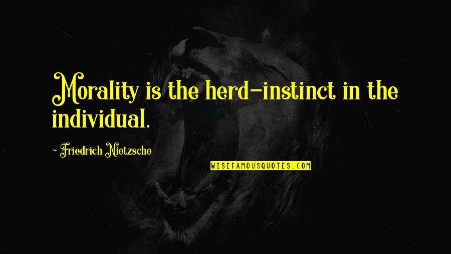 Jamill Quotes By Friedrich Nietzsche: Morality is the herd-instinct in the individual. Jamill Quotes By Friedrich Nietzsche: Morality is the herd-instinct in the individual.