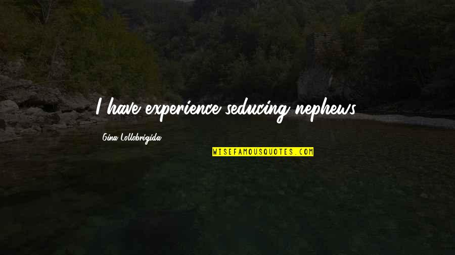 Jamill Quotes By Gina Lollobrigida: I have experience seducing nephews. Jamill Quotes By Gina Lollobrigida: I have experience seducing nephews.