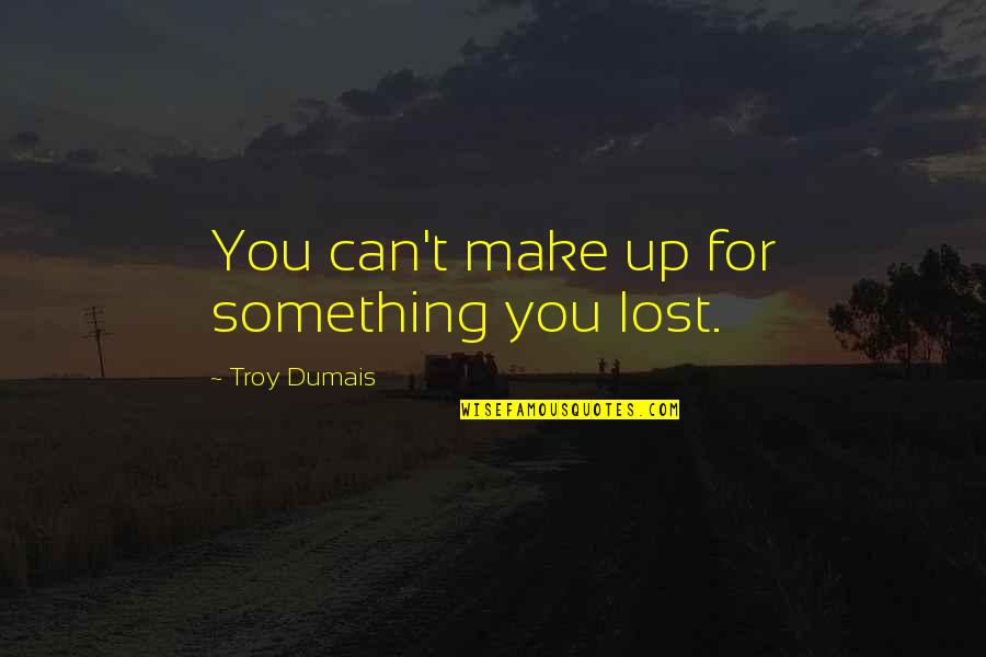 Jamilla Baidou Quotes By Troy Dumais: You can't make up for something you lost.