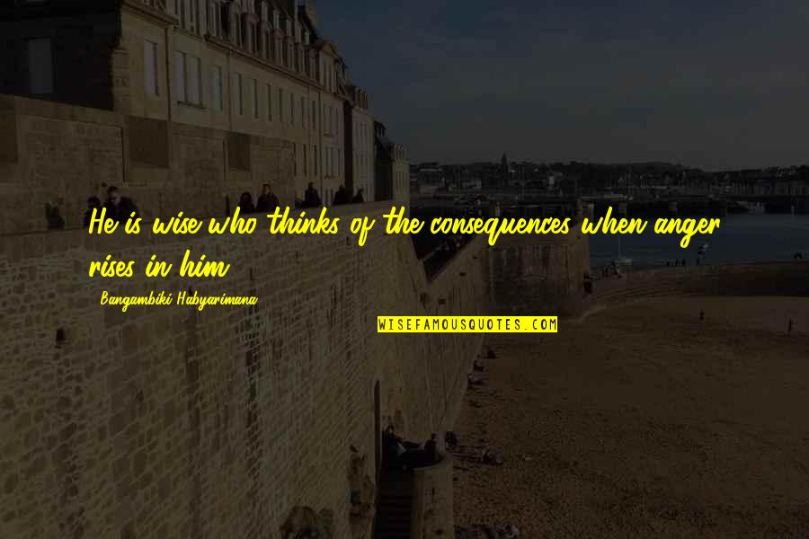 Jamilla Keene Quotes By Bangambiki Habyarimana: He is wise who thinks of the consequences Jamilla Keene Quotes By Bangambiki Habyarimana: He is wise who thinks of the consequences