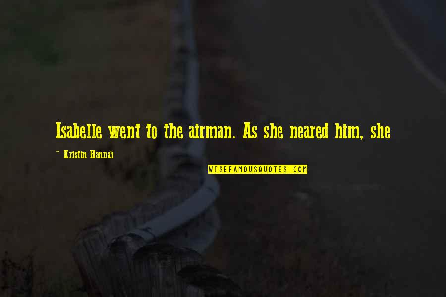 Jamilla Quotes By Kristin Hannah: Isabelle went to the airman. As she neared Jamilla Quotes By Kristin Hannah: Isabelle went to the airman. As she neared
