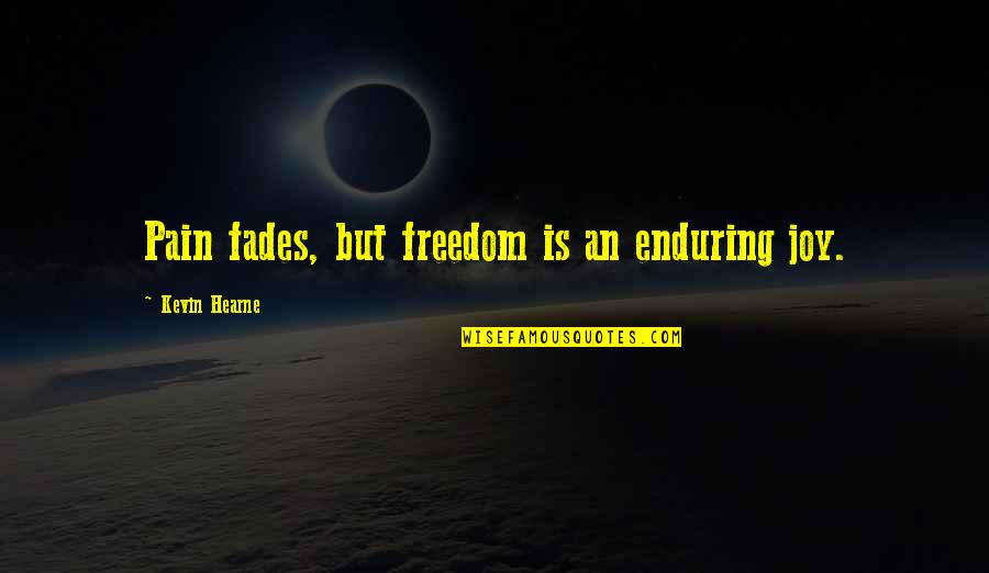 Jamillah Ali Quotes By Kevin Hearne: Pain fades, but freedom is an enduring joy. Jamillah Ali Quotes By Kevin Hearne: Pain fades, but freedom is an enduring joy.