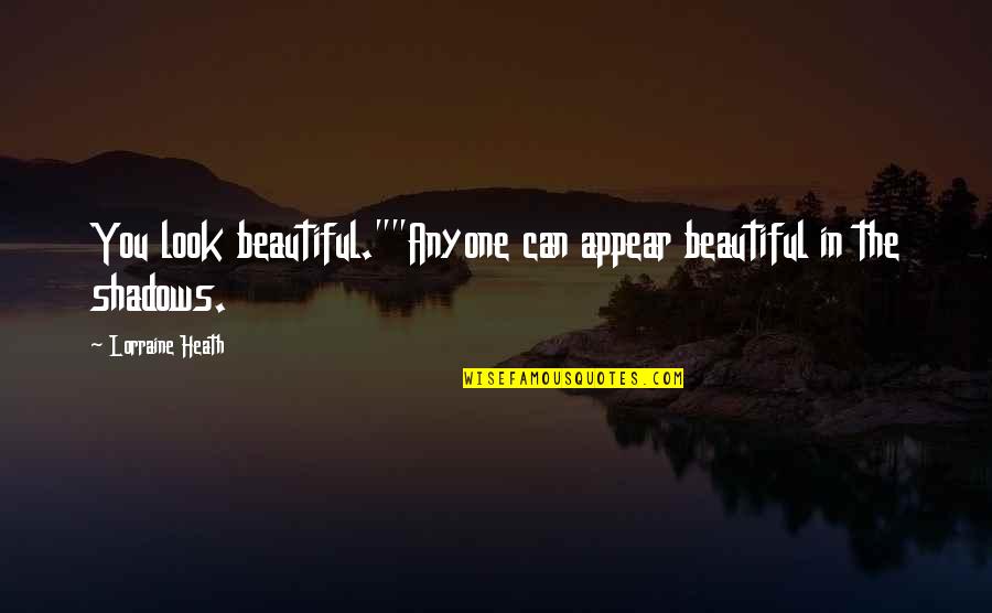 Jamillah Mcwhorter Quotes By Lorraine Heath: You look beautiful.""Anyone can appear beautiful in the Jamillah Mcwhorter Quotes By Lorraine Heath: You look beautiful.""Anyone can appear beautiful in the