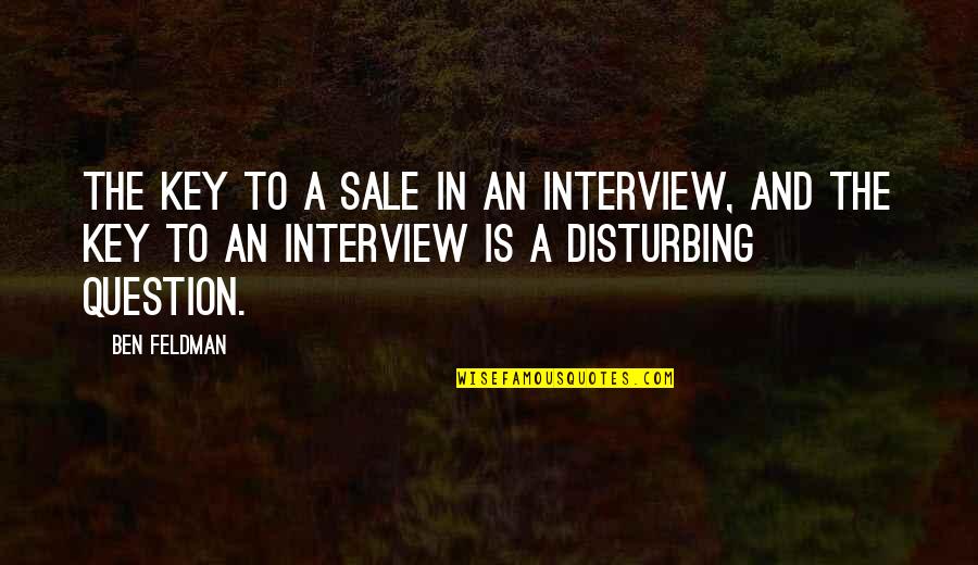 Jamille Harrell Sims Quotes By Ben Feldman: The key to a sale in an interview,
