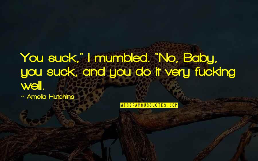 Jamille Matt Quotes By Amelia Hutchins: You suck," I mumbled. "No, Baby, you suck,