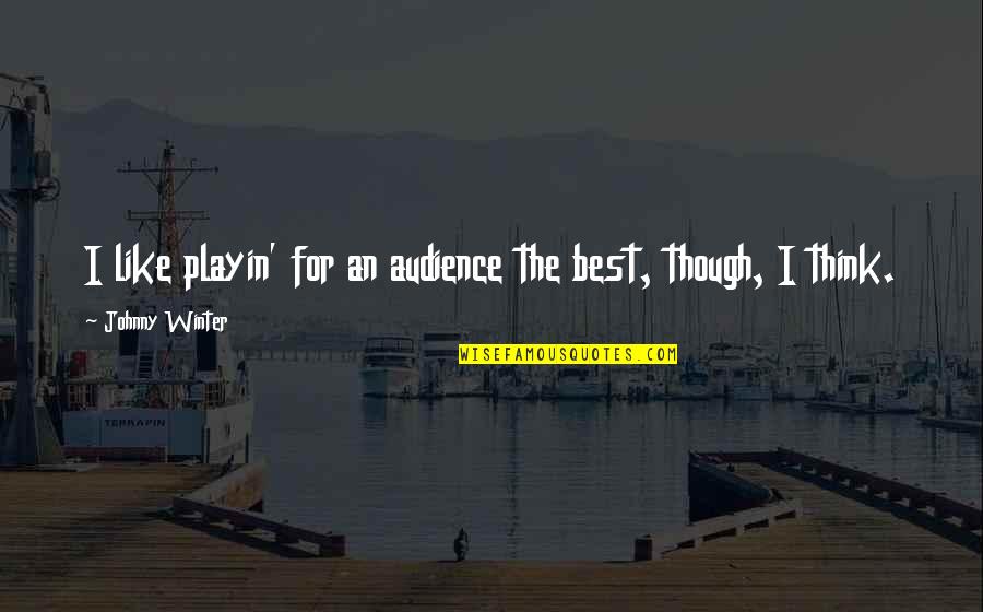 Jamille Matt Quotes By Johnny Winter: I like playin' for an audience the best, Jamille Matt Quotes By Johnny Winter: I like playin' for an audience the best,