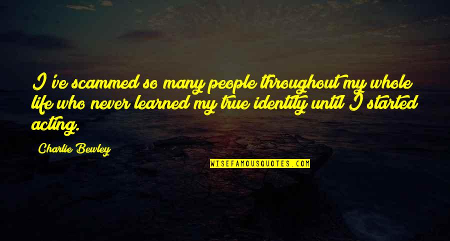 Jamilyn Aubel Quotes By Charlie Bewley: I've scammed so many people throughout my whole Jamilyn Aubel Quotes By Charlie Bewley: I've scammed so many people throughout my whole
