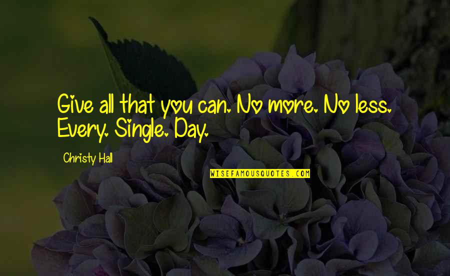 Jamilyn Aubel Quotes By Christy Hall: Give all that you can. No more. No Jamilyn Aubel Quotes By Christy Hall: Give all that you can. No more. No