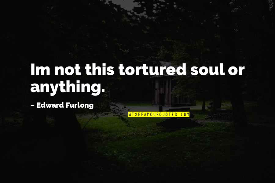 Jamina Jameel Quotes By Edward Furlong: Im not this tortured soul or anything. Jamina Jameel Quotes By Edward Furlong: Im not this tortured soul or anything.