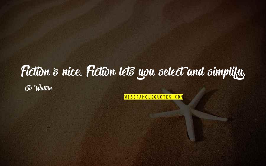 Jamina Jameel Quotes By Jo Walton: Fiction's nice. Fiction lets you select and simplify.