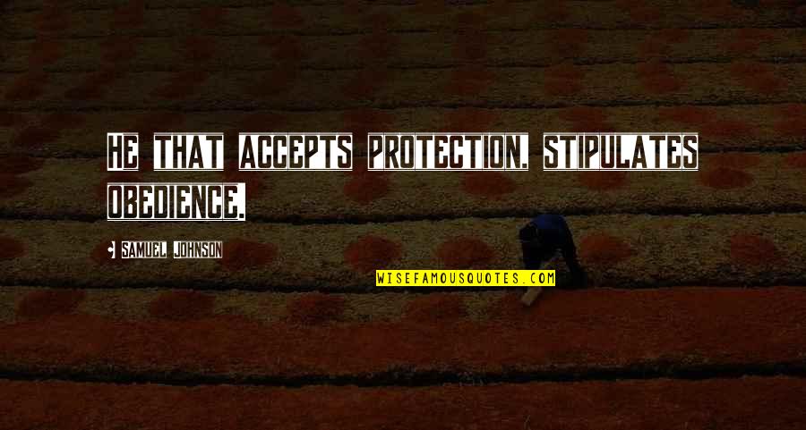 Jamina Jameel Quotes By Samuel Johnson: He that accepts protection, stipulates obedience. Jamina Jameel Quotes By Samuel Johnson: He that accepts protection, stipulates obedience.