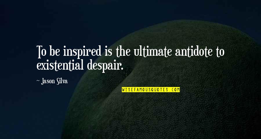Jaminan Pensiun Quotes By Jason Silva: To be inspired is the ultimate antidote to