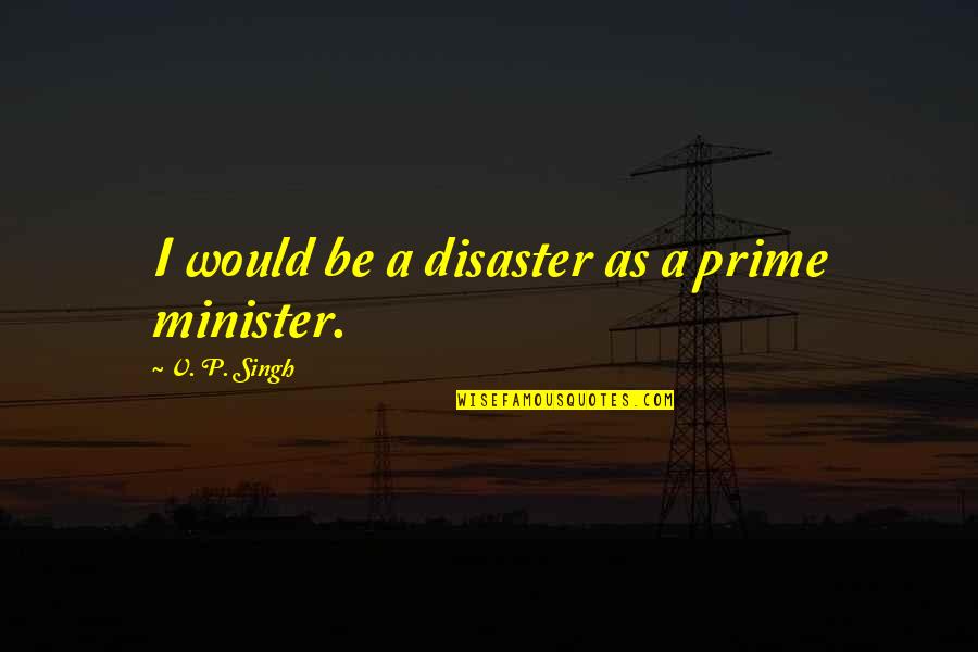 Jaminan Pensiun Quotes By V. P. Singh: I would be a disaster as a prime