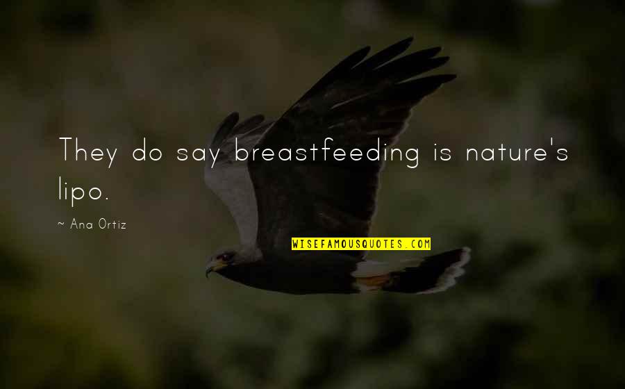 Jaminan Quotes By Ana Ortiz: They do say breastfeeding is nature's lipo. Jaminan Quotes By Ana Ortiz: They do say breastfeeding is nature's lipo.
