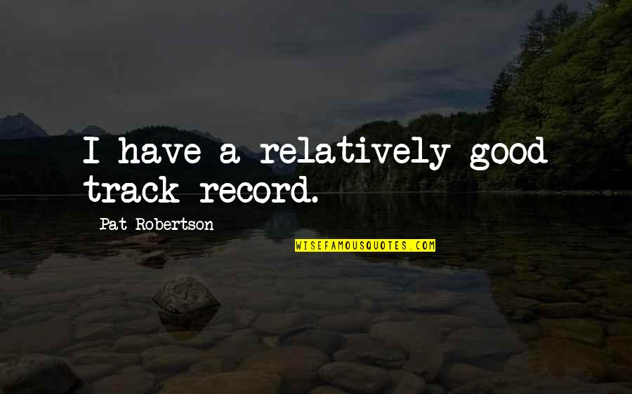 Jaminan Quotes By Pat Robertson: I have a relatively good track record. Jaminan Quotes By Pat Robertson: I have a relatively good track record.